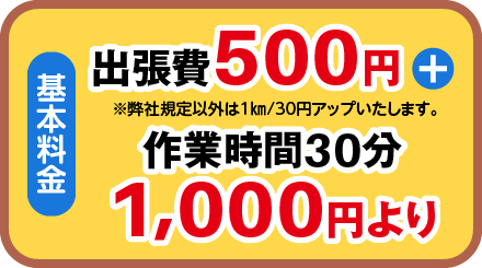 基本料金 出張費500円※弊社規定以外は1㎞/30円アップいたします。＋作業時間30分1,000円より